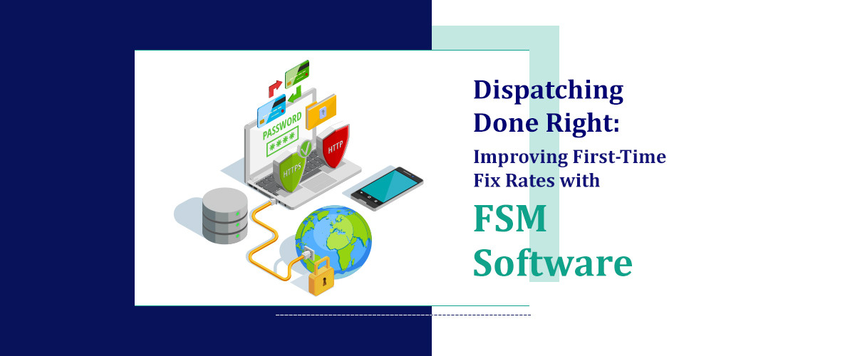 Dispatching Done Right: Improving First-Time Fix Rates with FSM Software